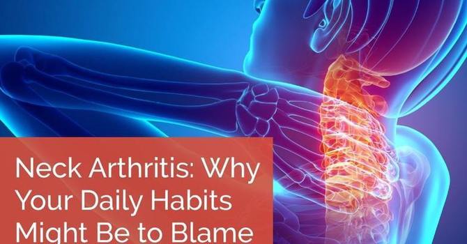 Neck Arthritis: Why Your Daily Habits Might Be to Blame